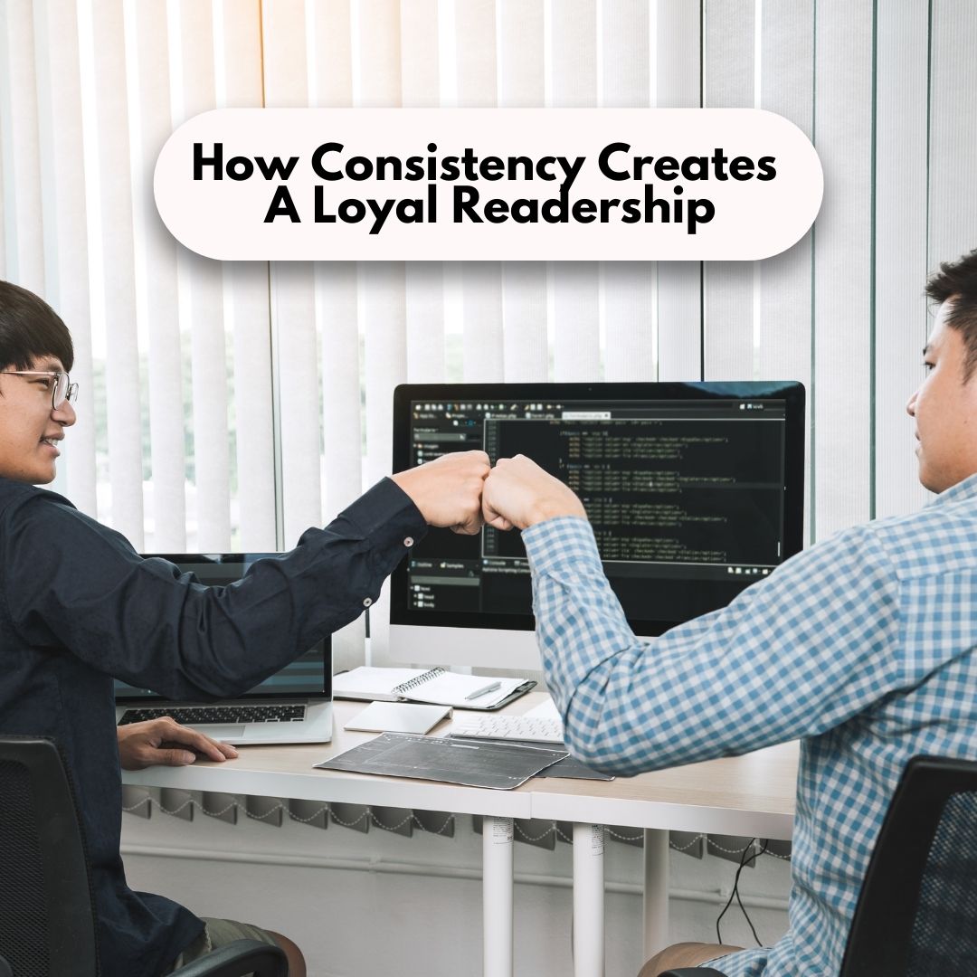 How Consistency Creates A Loyal Readership